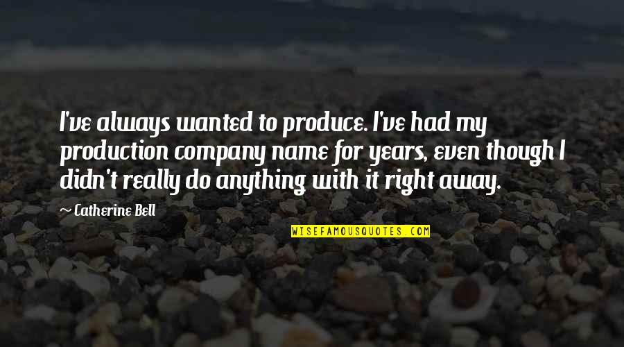 Do Anything Right Quotes By Catherine Bell: I've always wanted to produce. I've had my