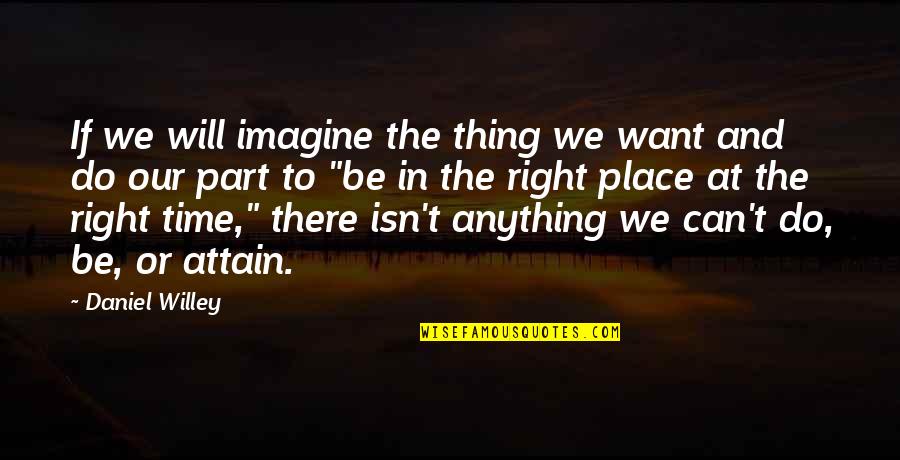 Do Anything Right Quotes By Daniel Willey: If we will imagine the thing we want