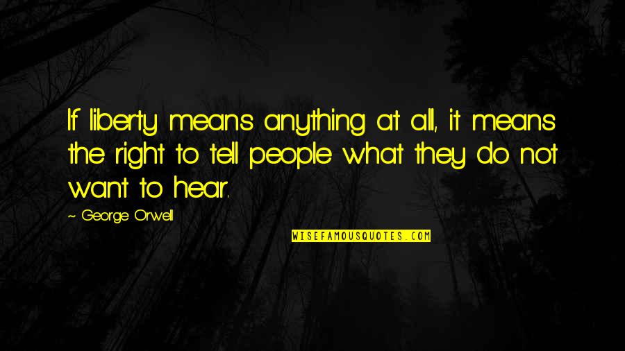Do Anything Right Quotes By George Orwell: If liberty means anything at all, it means