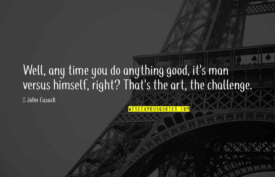 Do Anything Right Quotes By John Cusack: Well, any time you do anything good, it's