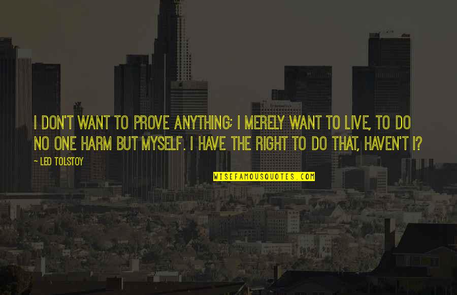 Do Anything Right Quotes By Leo Tolstoy: I don't want to prove anything; I merely