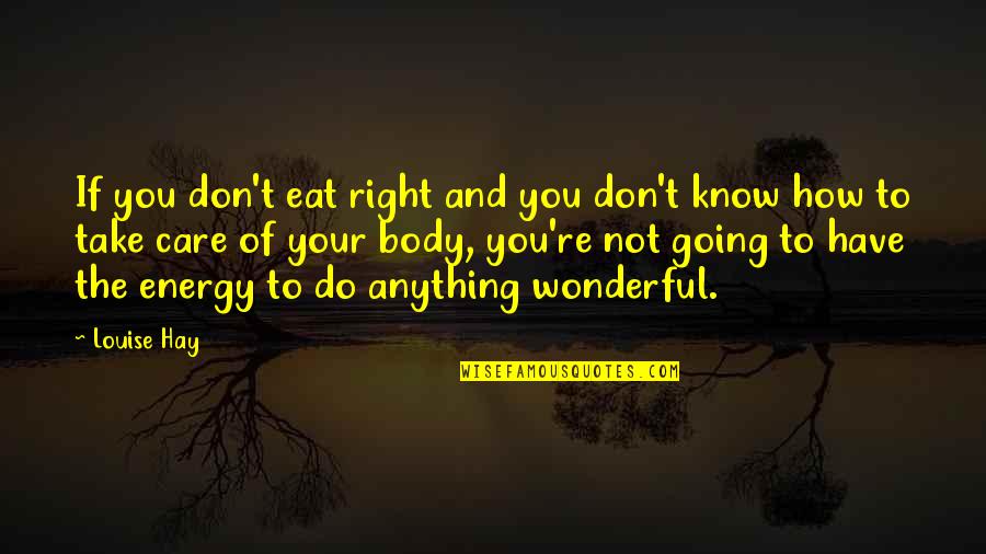 Do Anything Right Quotes By Louise Hay: If you don't eat right and you don't