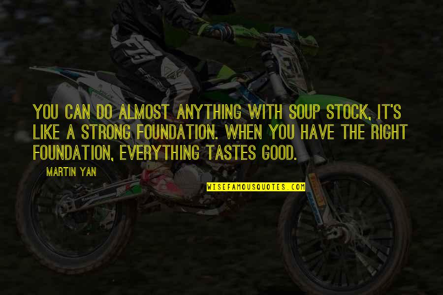 Do Anything Right Quotes By Martin Yan: You can do almost anything with soup stock,
