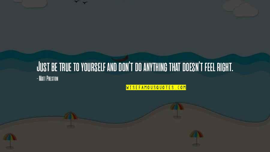 Do Anything Right Quotes By Matt Preston: Just be true to yourself and don't do