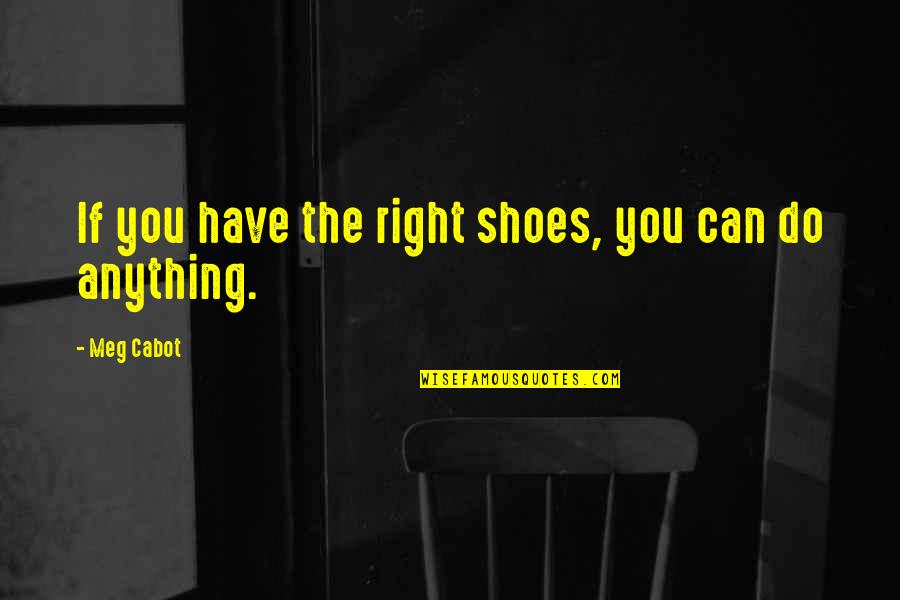 Do Anything Right Quotes By Meg Cabot: If you have the right shoes, you can