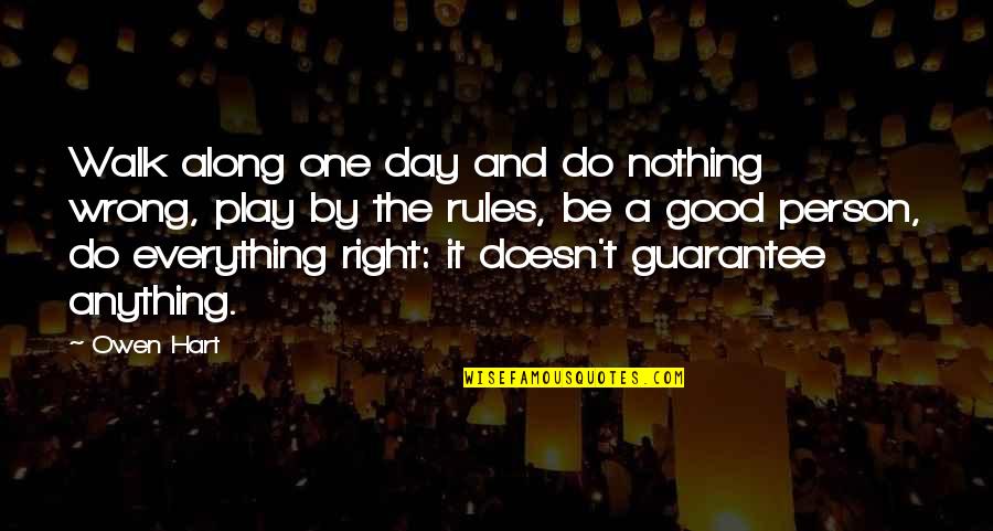 Do Anything Right Quotes By Owen Hart: Walk along one day and do nothing wrong,