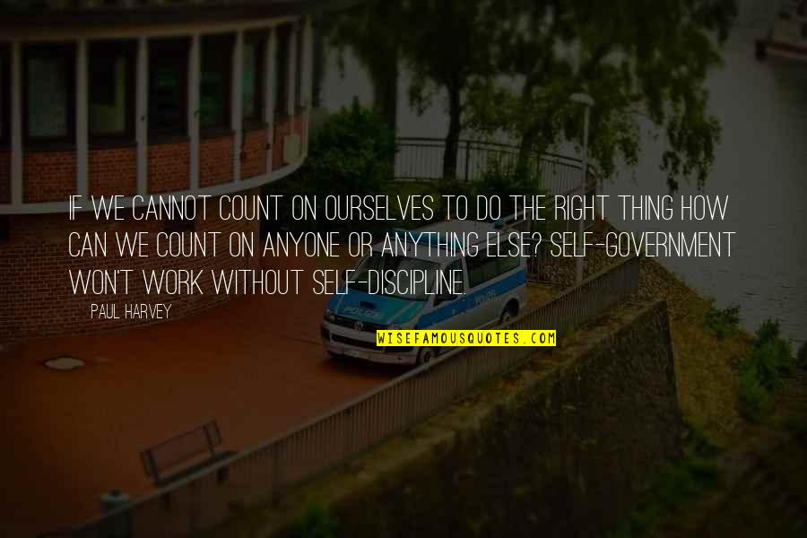 Do Anything Right Quotes By Paul Harvey: If we cannot count on ourselves to do