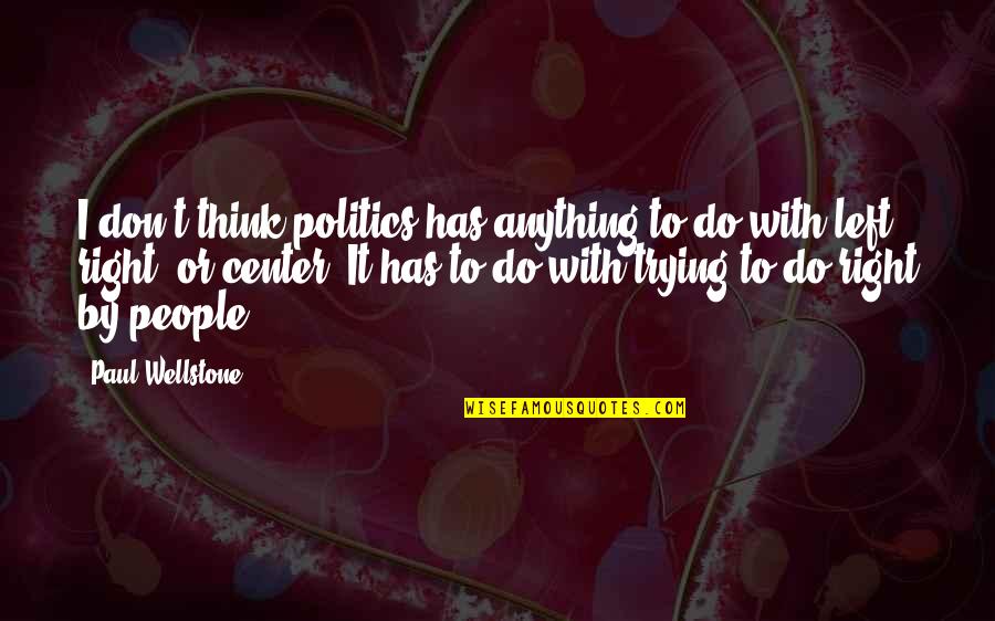 Do Anything Right Quotes By Paul Wellstone: I don't think politics has anything to do