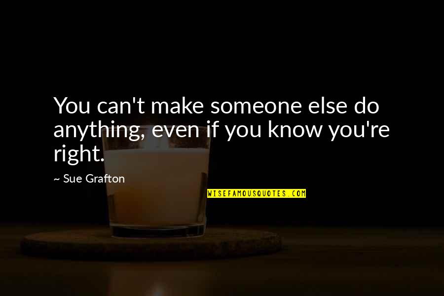 Do Anything Right Quotes By Sue Grafton: You can't make someone else do anything, even