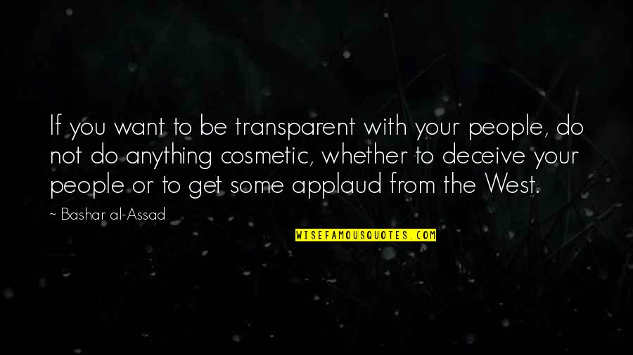 Do Anything You Want Quotes By Bashar Al-Assad: If you want to be transparent with your Do Anything You Want Quotes By Bashar Al-Assad: If you want to be transparent with your