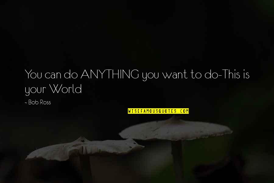 Do Anything You Want Quotes By Bob Ross: You can do ANYTHING you want to do-This