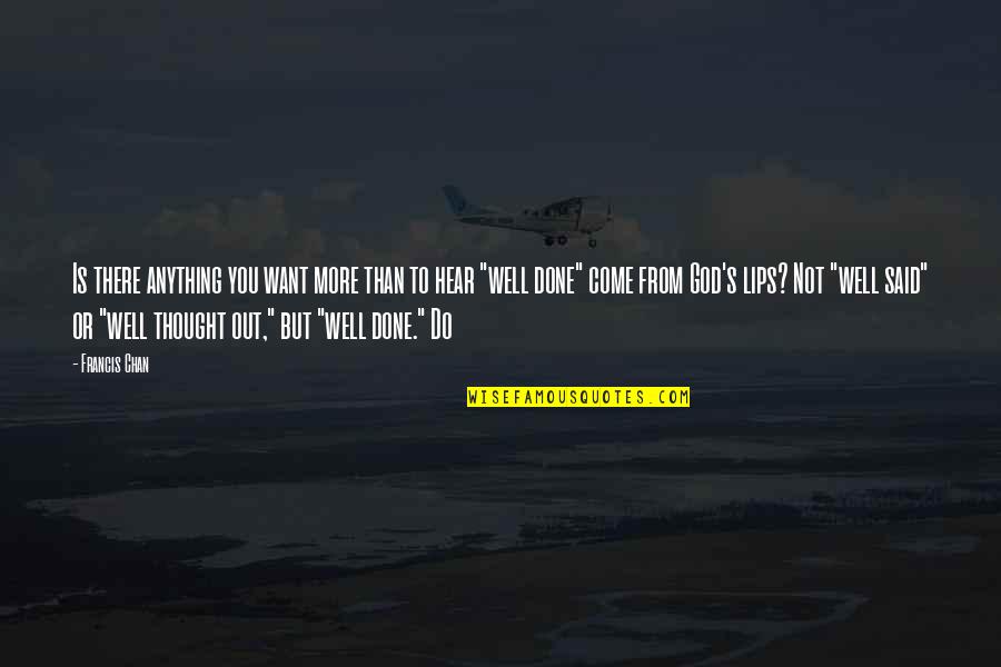 Do Anything You Want Quotes By Francis Chan: Is there anything you want more than to Do Anything You Want Quotes By Francis Chan: Is there anything you want more than to
