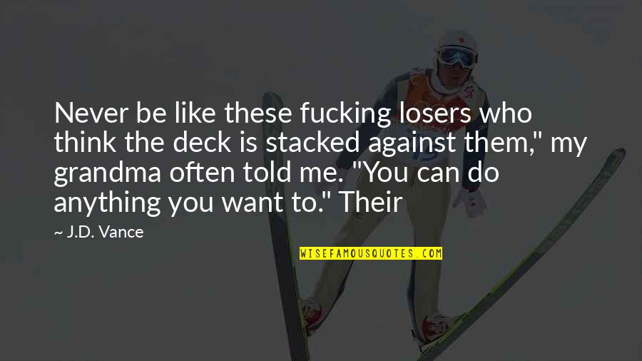 Do Anything You Want Quotes By J.D. Vance: Never be like these fucking losers who think Do Anything You Want Quotes By J.D. Vance: Never be like these fucking losers who think