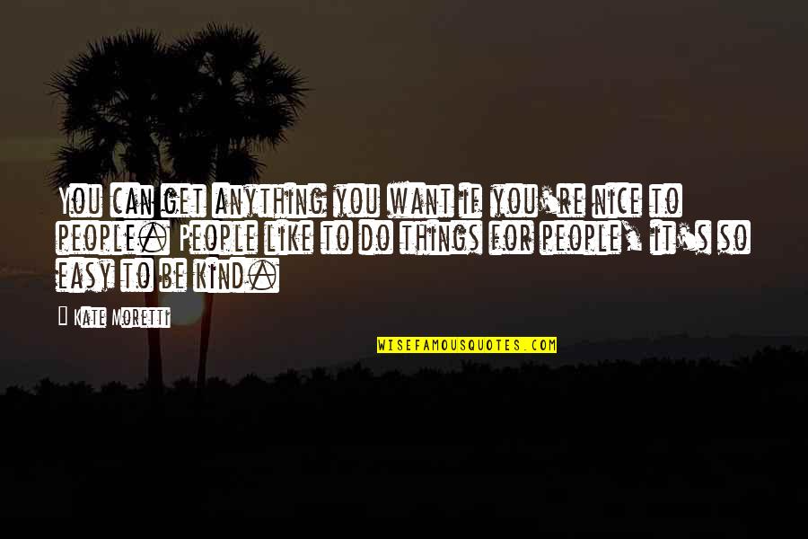 Do Anything You Want Quotes By Kate Moretti: You can get anything you want if you're Do Anything You Want Quotes By Kate Moretti: You can get anything you want if you're