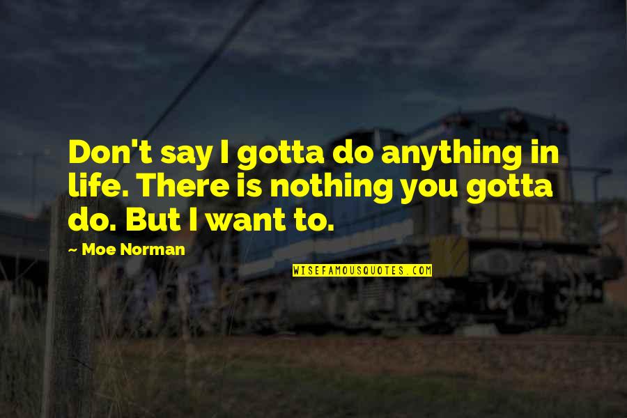 Do Anything You Want Quotes By Moe Norman: Don't say I gotta do anything in life.