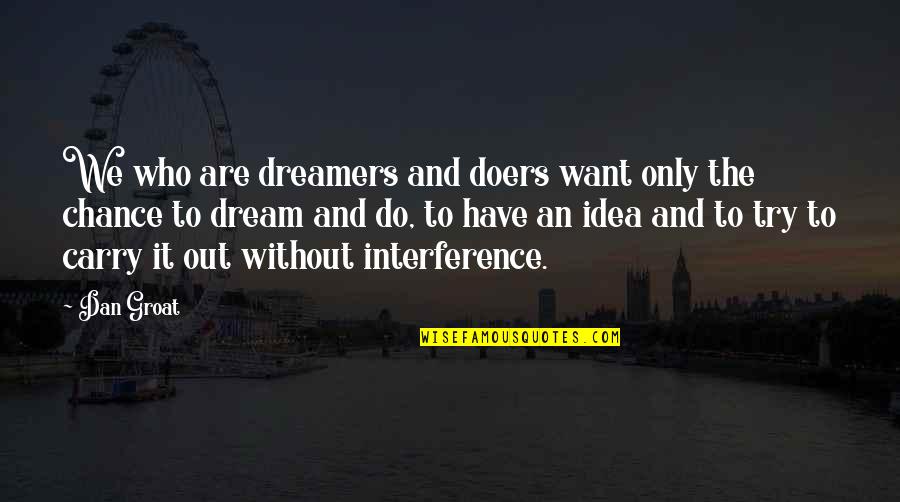 Do As Dreamers Do Quotes By Dan Groat: We who are dreamers and doers want only