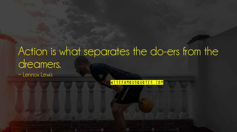 Do As Dreamers Do Quotes By Lennox Lewis: Action is what separates the do-ers from the