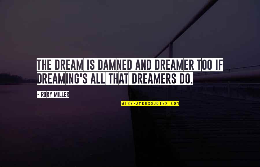 Do As Dreamers Do Quotes By Rory Miller: The dream is damned and dreamer too if