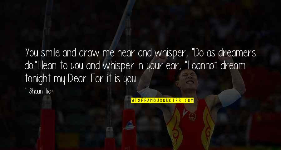 Do As Dreamers Do Quotes By Shaun Hick: You smile and draw me near and whisper,