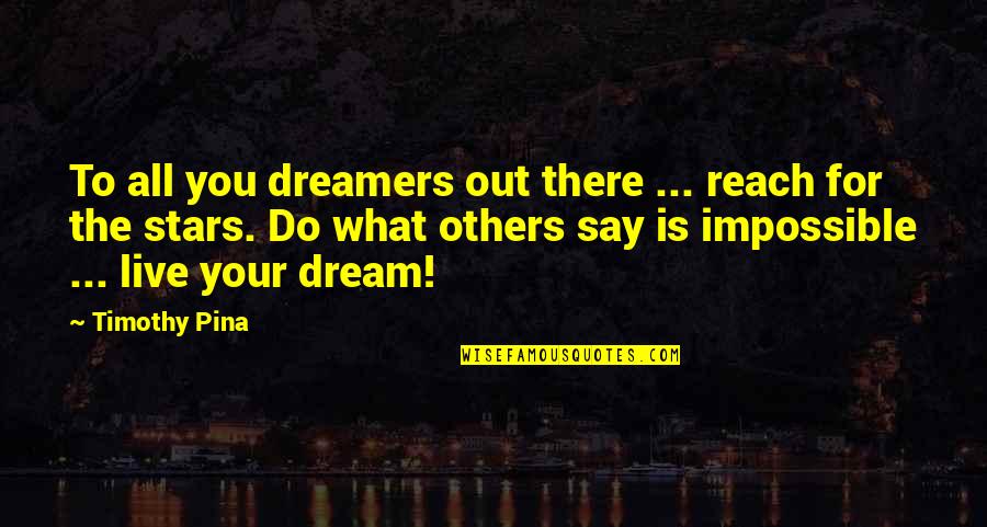 Do As Dreamers Do Quotes By Timothy Pina: To all you dreamers out there ... reach