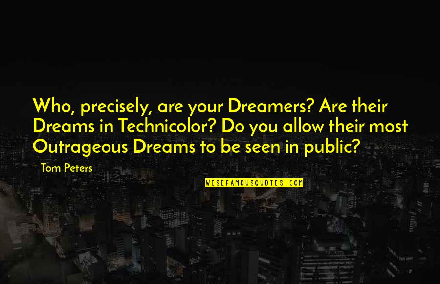Do As Dreamers Do Quotes By Tom Peters: Who, precisely, are your Dreamers? Are their Dreams