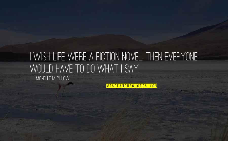 Do As I Say And Not As I Do Quote Quotes By Michelle M. Pillow: I wish life were a fiction novel. Then