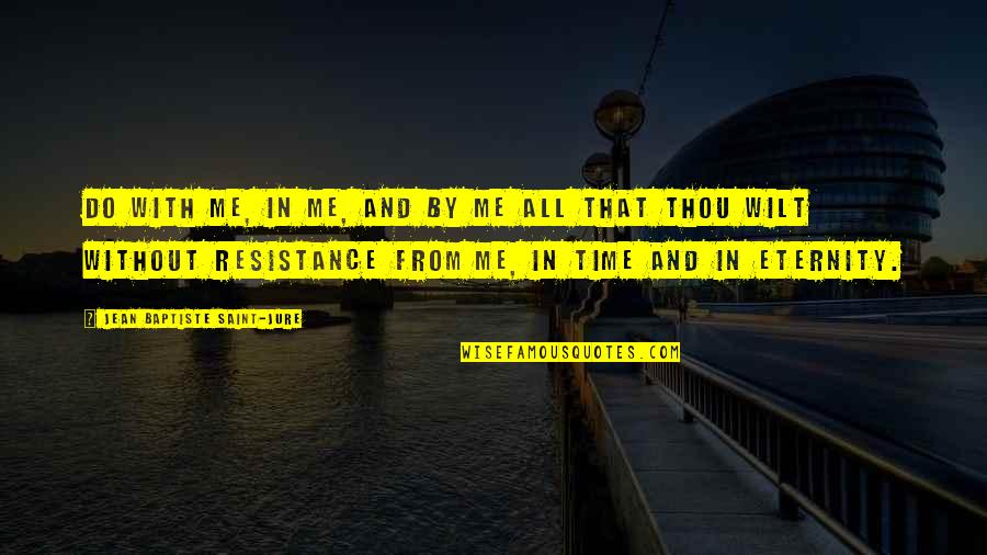 Do As Thou Wilt Quotes By Jean Baptiste Saint-Jure: Do with me, in me, and by me Do As Thou Wilt Quotes By Jean Baptiste Saint-Jure: Do with me, in me, and by me