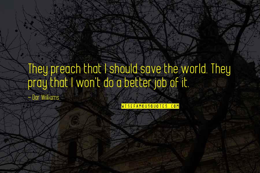 Do As You Preach Quotes By Dar Williams: They preach that I should save the world.