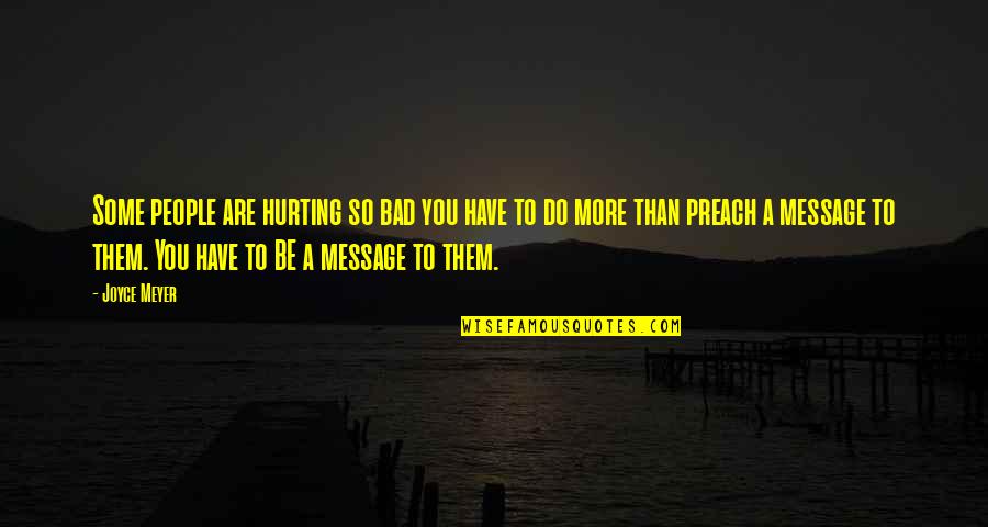 Do As You Preach Quotes By Joyce Meyer: Some people are hurting so bad you have