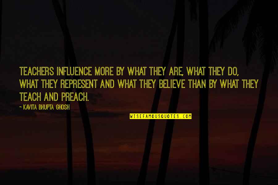 Do As You Preach Quotes By Kavita Bhupta Ghosh: Teachers influence more by what they are, what