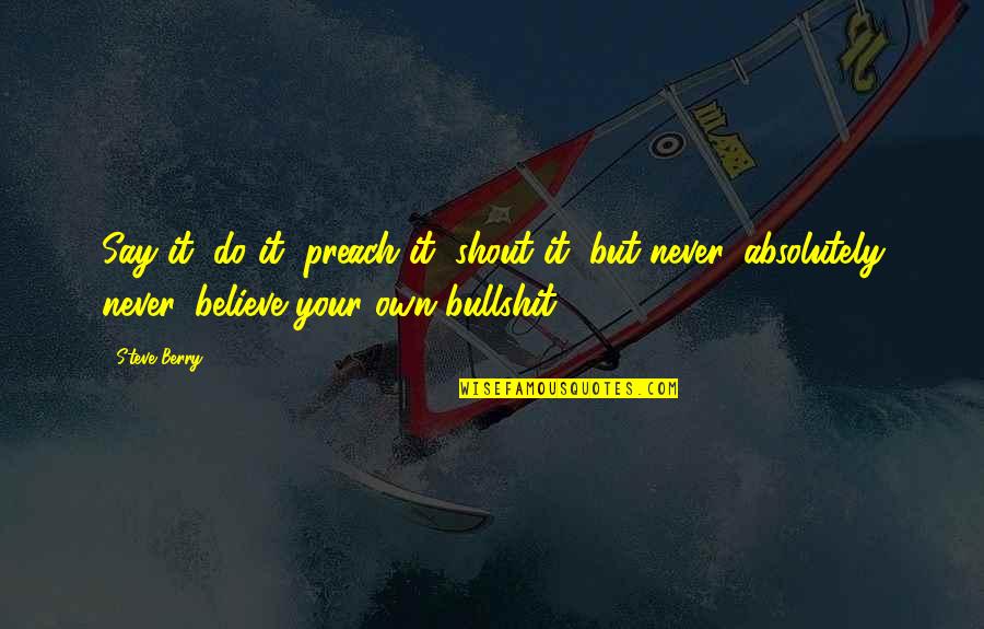 Do As You Preach Quotes By Steve Berry: Say it, do it, preach it, shout it,