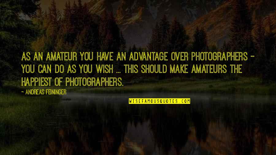 Do As You Wish Quotes By Andreas Feininger: As an amateur you have an advantage over