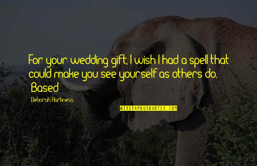 Do As You Wish Quotes By Deborah Harkness: For your wedding gift, I wish I had