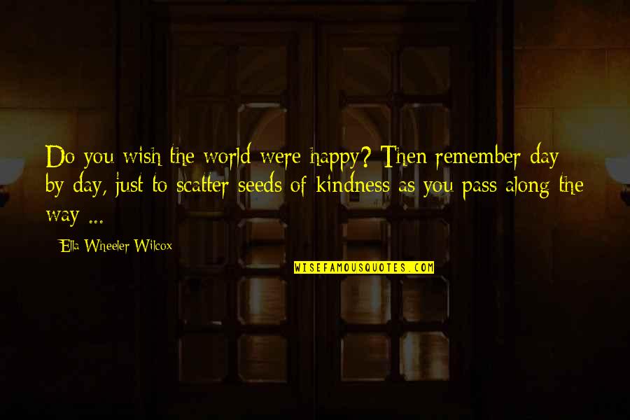 Do As You Wish Quotes By Ella Wheeler Wilcox: Do you wish the world were happy? Then