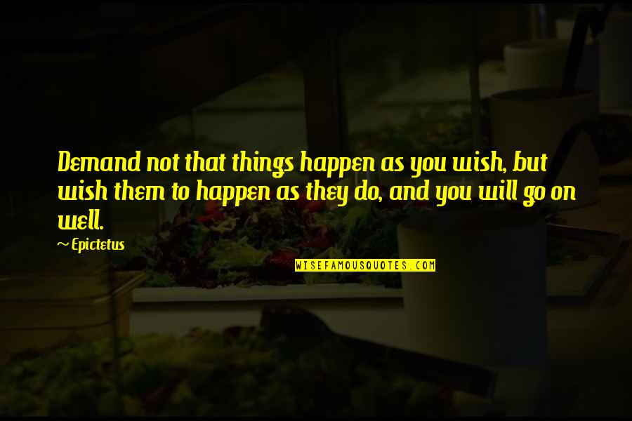 Do As You Wish Quotes By Epictetus: Demand not that things happen as you wish,