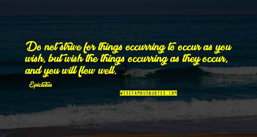 Do As You Wish Quotes By Epictetus: Do not strive for things occurring to occur