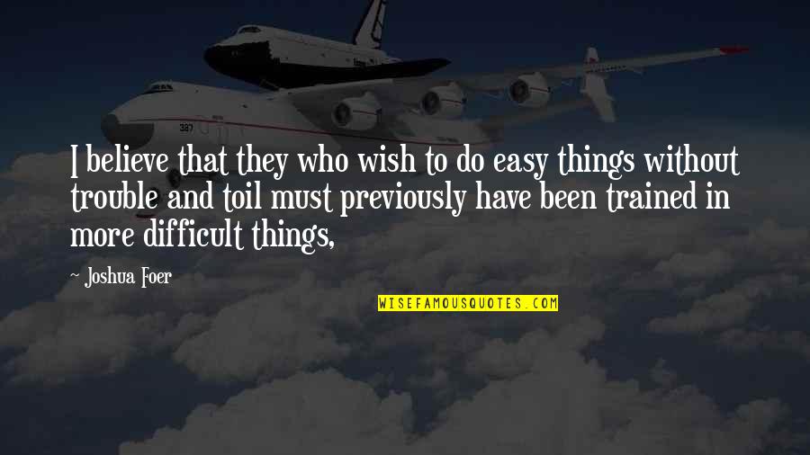 Do As You Wish Quotes By Joshua Foer: I believe that they who wish to do