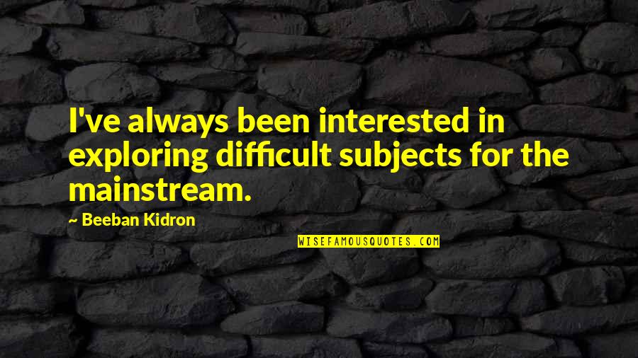 Do Beginnings Quotes By Beeban Kidron: I've always been interested in exploring difficult subjects