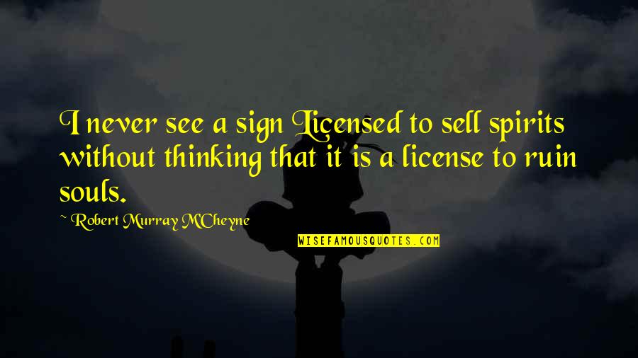 Do Beginnings Quotes By Robert Murray M'Cheyne: I never see a sign Licensed to sell