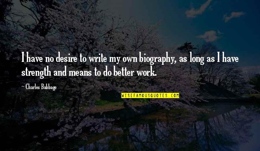Do Better At Work Quotes By Charles Babbage: I have no desire to write my own Do Better At Work Quotes By Charles Babbage: I have no desire to write my own