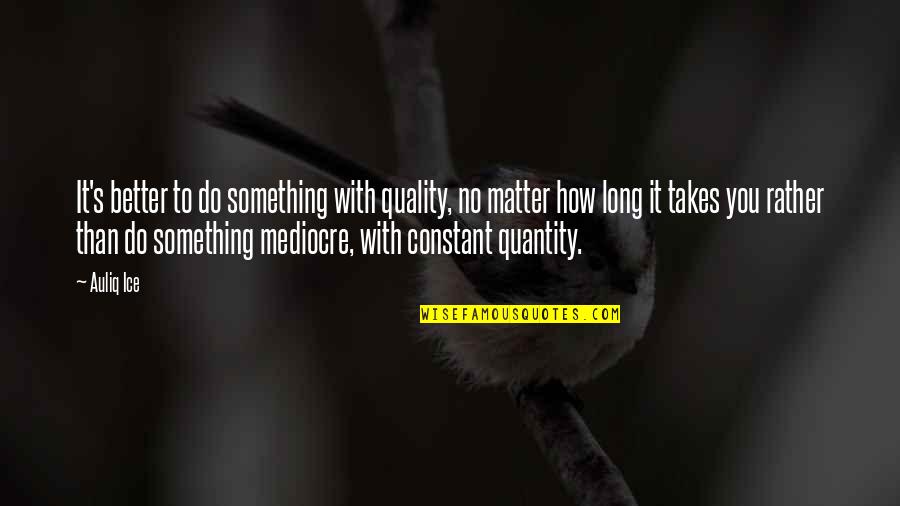 Do Better Motivational Quotes By Auliq Ice: It's better to do something with quality, no