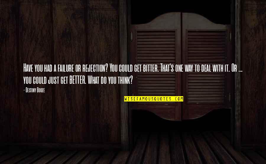 Do Better Motivational Quotes By Destiny Booze: Have you had a failure or rejection? You