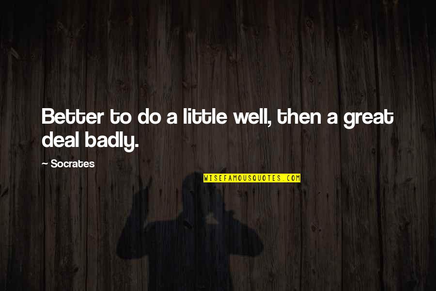 Do Better Motivational Quotes By Socrates: Better to do a little well, then a