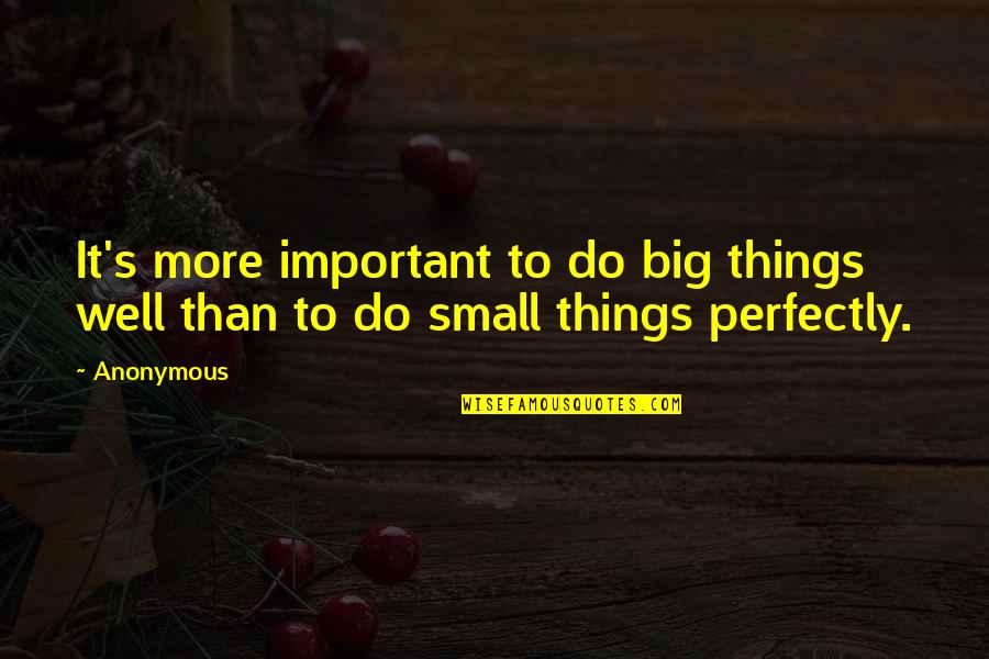 Do Big Things Quotes By Anonymous: It's more important to do big things well