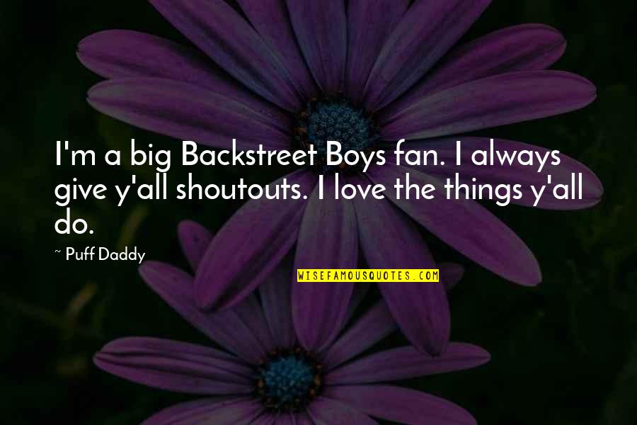 Do Big Things Quotes By Puff Daddy: I'm a big Backstreet Boys fan. I always Do Big Things Quotes By Puff Daddy: I'm a big Backstreet Boys fan. I always