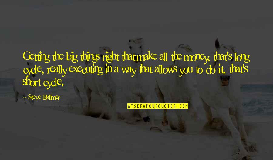 Do Big Things Quotes By Steve Ballmer: Getting the big things right that make all Do Big Things Quotes By Steve Ballmer: Getting the big things right that make all