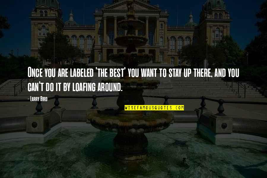 Do Bird Quotes By Larry Bird: Once you are labeled 'the best' you want Do Bird Quotes By Larry Bird: Once you are labeled 'the best' you want