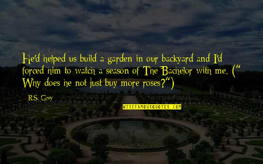 Do Board Quotes By R.S. Grey: He'd helped us build a garden in our