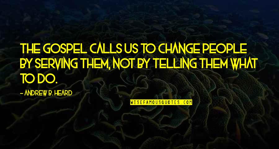 Do Change Quotes By Andrew B. Heard: The Gospel calls us to change people by
