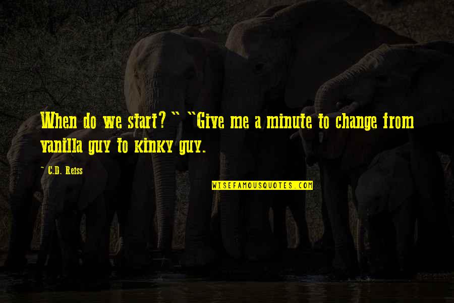 Do Change Quotes By C.D. Reiss: When do we start?" "Give me a minute